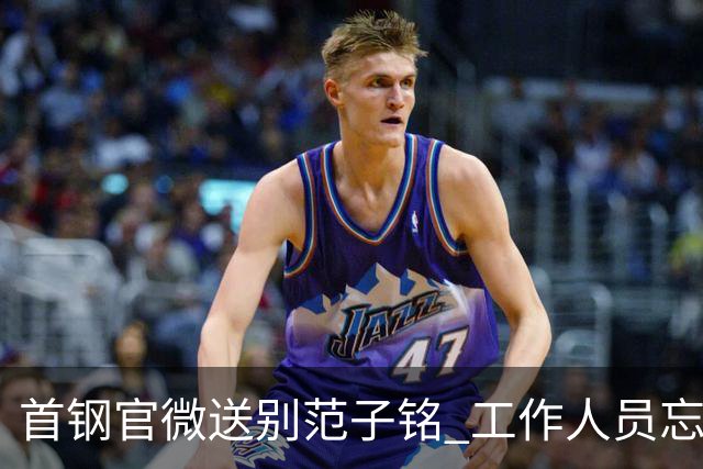 首钢官微送别范子铭 工作人员忘切账号闹乌龙